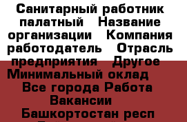 Санитарный работник палатный › Название организации ­ Компания-работодатель › Отрасль предприятия ­ Другое › Минимальный оклад ­ 1 - Все города Работа » Вакансии   . Башкортостан респ.,Баймакский р-н